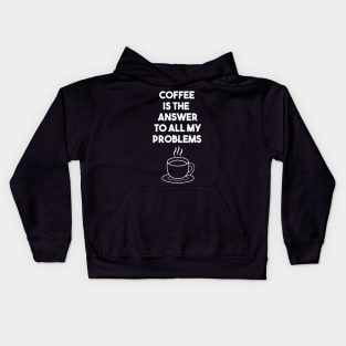 Coffee is the answer to all my problems Kids Hoodie